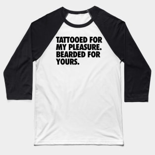 Tattooed for my Pleasure, Bearded for Yours Baseball T-Shirt